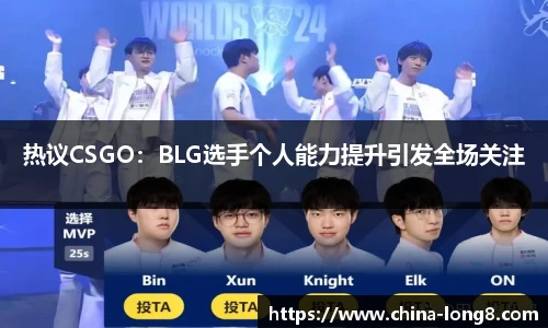 热议CSGO：BLG选手个人能力提升引发全场关注